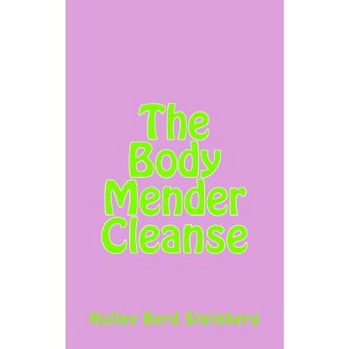 The Body Mender Cleanse Paperback, Createspace Independent Publishing Platform
