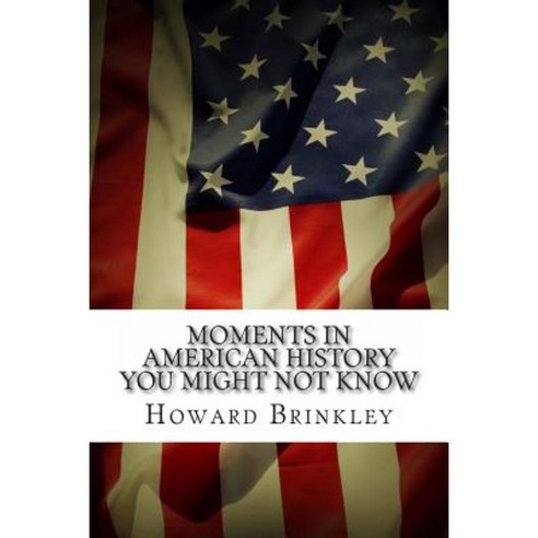Moments in American History You Might Not Know Paperback, Createspace Independent Publishing Platform