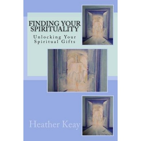 Finding Your Spirituality: Unlocking Your Spiritual Gifts Paperback, Createspace Independent Publishing Platform