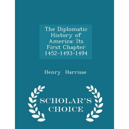 The Diplomatic History of America: Its First Chapter 1452-1493-1494 - Scholar''s Choice Edition Paperback