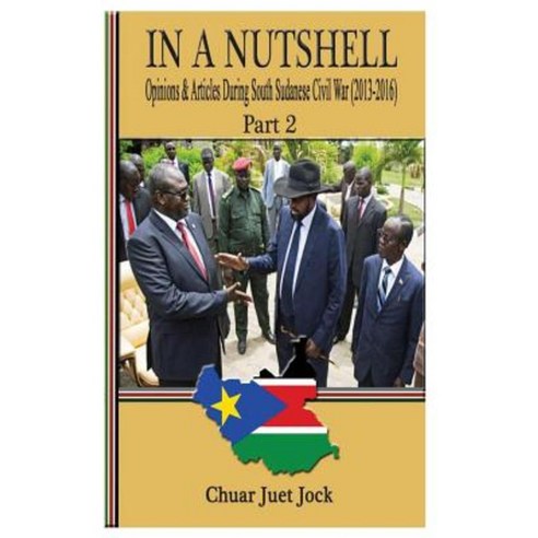 In a Nutshell Part 2: Opinions & Articles During South Sudanese Civil War Paperback, Createspace Independent Publishing Platform