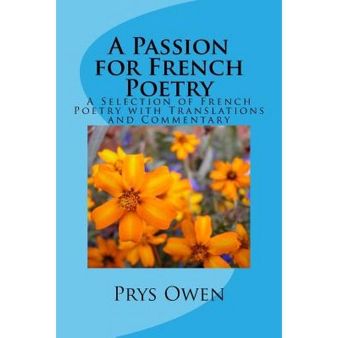 A Passion for French Poetry: A Selection of French Poetry with Translations and Commentary Paperback, Createspace Independent Publishing Platform
