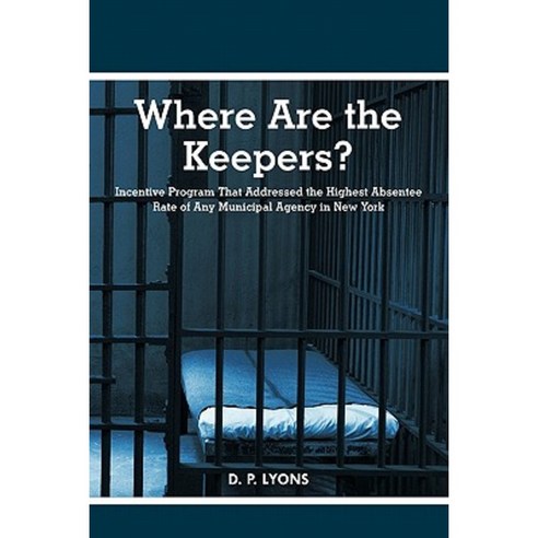 Where Are the Keepers?: Incentive Program That Addressed the Highest Absentee Rate of Any Municipal Agency in New York Paperback, Authorhouse