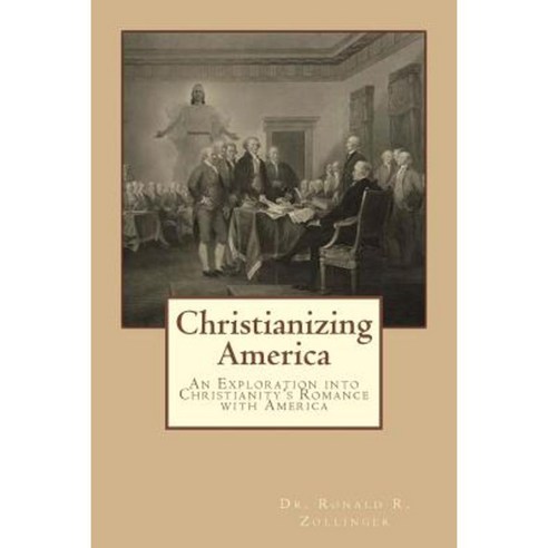 Christianizing America: An Exploration Into Christianity''s Romance with America Paperback, Createspace Independent Publishing Platform