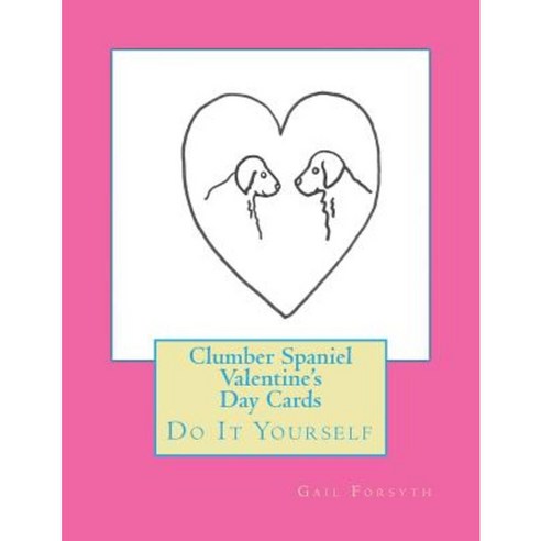 Clumber Spaniel Valentine''s Day Cards: Do It Yourself Paperback, Createspace Independent Publishing Platform