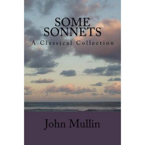 Some Sonnets: A Classical Collection Paperback, Createspace Independent Publishing Platform