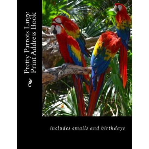 Pretty Parrots Large Print Address Book: Includes Emails and Birthdays Paperback, Createspace Independent Publishing Platform