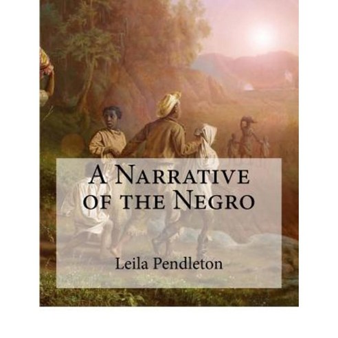 A Narrative of the Negro: (Large Print Edition) Paperback, Createspace Independent Publishing Platform