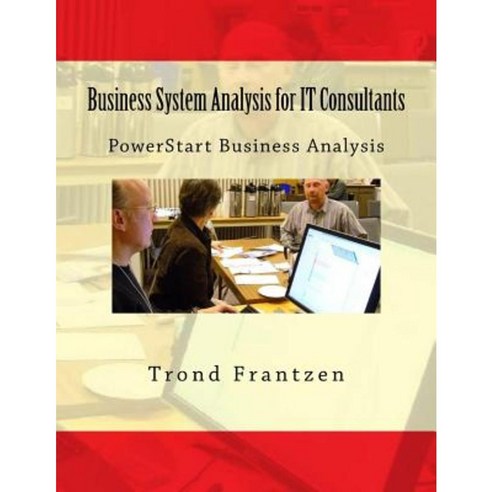 Business System Analysis for It Consultants: Powerstart Business Analysis Paperback, Createspace Independent Publishing Platform
