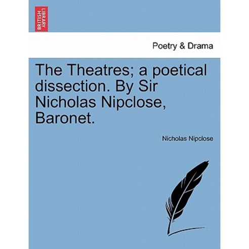 The Theatres; A Poetical Dissection. by Sir Nicholas Nipclose Baronet. Paperback, British Library, Historical Print Editions