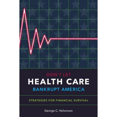 Don''t Let Health Care Bankrupt America: Strategies for Financial Survival Paperback, Createspace Independent Publishing Platform