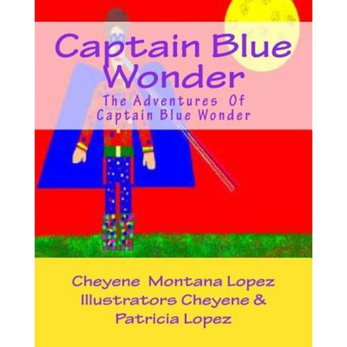 Captain Blue Wonder: The Adventures of Captain Blue Wonder Paperback, Createspace Independent Publishing Platform