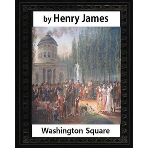 Washington Square (1880) by Henry James Novel (Illustrated) Paperback, Createspace Independent Publishing Platform