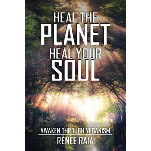Heal the Planet. Heal Your Soul: Awaken Through Veganism Paperback, Createspace Independent Publishing Platform