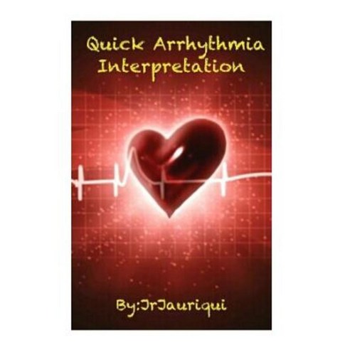 Quick Arrhythmia Interpretation: ECG Interpretation Paperback, Createspace Independent Publishing Platform