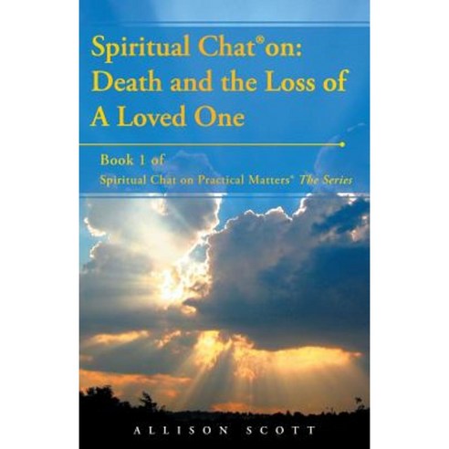 Spiritual Chat(r) on: Death and the Loss of a Loved One: Book 1 of Spiritual Chat on Practical Matters(r) the Series Paperback, Balboa Press