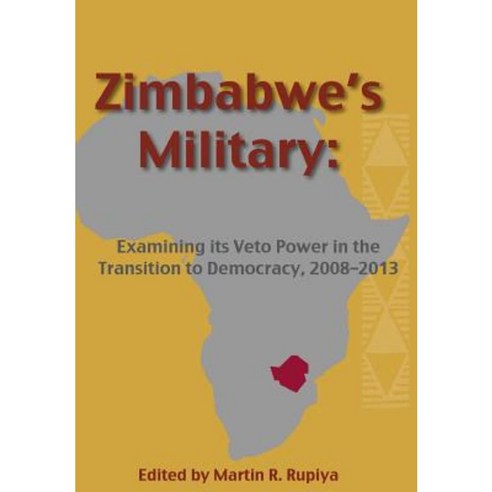 Zimbabwe''s Military: Examining Its Veto Power in the Transition to Democracy 2008-2013 Paperback, African Public Policy and Research Institute
