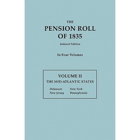The Pension Roll of 1835. in Four Volumes. Volume II: The Mid-Atlantic States: Delaware New Jersey New York Pennsylvania Paperback, Clearfield