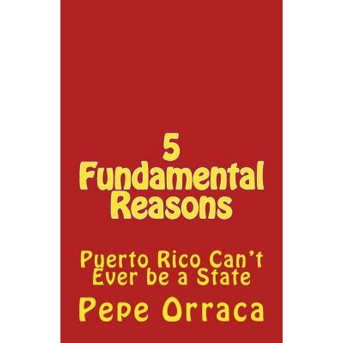 5 Fundamental Reasons: Puerto Rico Can''t Ever Be a State Paperback, Createspace Independent Publishing Platform