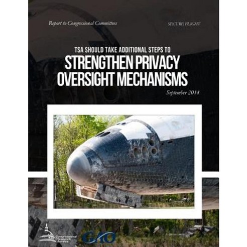 Secure Flight Tsa Could Take Additional Steps to Strengthen Privacy Oversight Mechanisms Paperback, Createspace Independent Publishing Platform