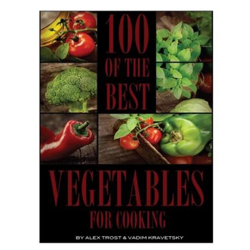 100 of the Best Vegetables for Cooking Paperback, Createspace Independent Publishing Platform