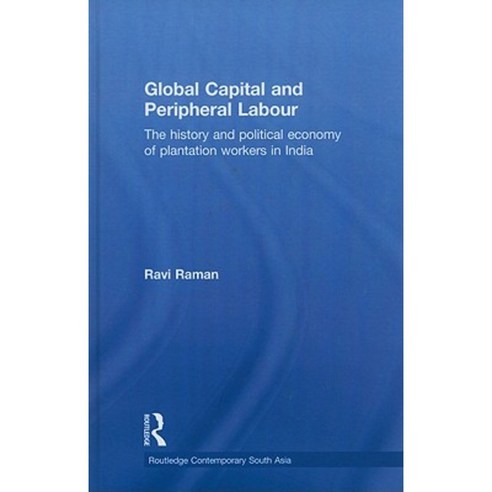 Global Capital and Peripheral Labour: The History and Political Economy of Plantation Workers in India Hardcover, Routledge