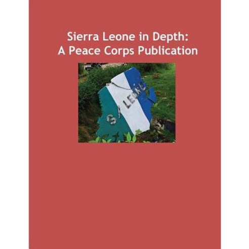 Sierra Leone in Depth: A Peace Corps Publication Paperback, Createspace Independent Publishing Platform