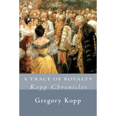 A Trace of Royalty: Kopp Chronicles Paperback, Createspace Independent Publishing Platform