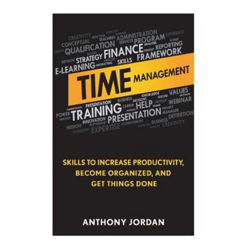 Time Management: Skills to Increase Productivity Become Organized and Get Things Done Paperback, Createspace Independent Publishing Platform