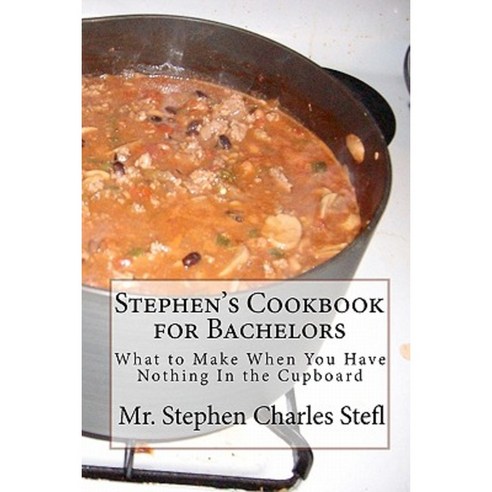 Stephen''s Cookbook for Bachelors: What to Make When You Have Nothing in the Cupboard Paperback, Createspace Independent Publishing Platform