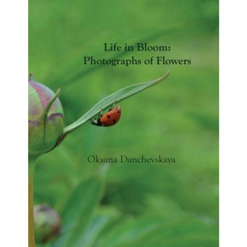 Life in Bloom: Photographs of Flowers Paperback, Createspace Independent Publishing Platform