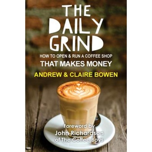 The Daily Grind: How to Open & Run a Coffee Shop That Makes Money Paperback, Createspace Independent Publishing Platform