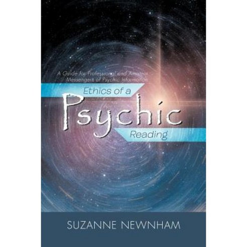 Ethics of a Psychic Reading: A Guide for Professional and Amateur Messengers of Psychic Information Paperback, Balboa Press