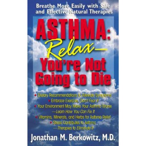 Asthma: Relax You''re Not Going to Die: Breathe More Easily with Safe and Effective Natural Therapies Hardcover, Basic Health Publications