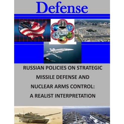 Russian Policies on Strategic Missile Defense and Nuclear Arms Control: A Realist Interpretation Paperback, Createspace
