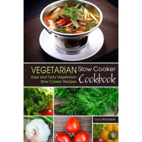 Vegetarian Slow Cooker Cookbook: Easy and Tasty Vegetarian Slow Cooker Recipes Paperback, Createspace Independent Publishing Platform