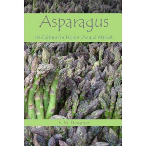 Asparagus: Its Culture for Home Use and for Market Paperback, Createspace Independent Publishing Platform