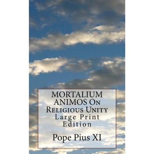 Mortalium Animos on Religious Unity: Large Print Edition Paperback, Createspace Independent Publishing Platform