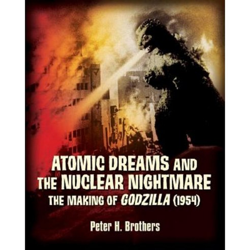Atomic Dreams and the Nuclear Nightmare: The Making of Godzilla (1954) Paperback, Createspace Independent Publishing Platform