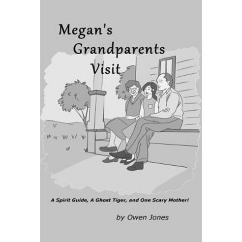 Megan''s Grandparents Visit: A Spirit Guide a Ghost Tiger and One Scary Mother! Paperback, Createspace Independent Publishing Platform