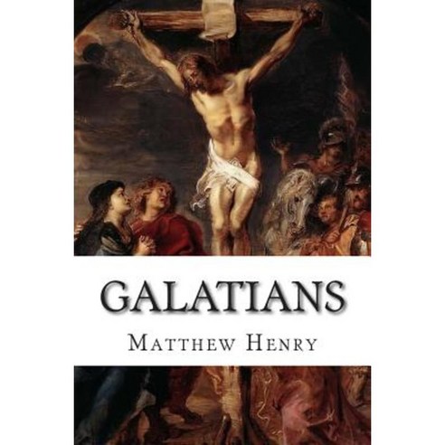 Galatians: An Exposition with Practical Observations of the Epistle of St. Paul to the Galatians Paperback, Createspace
