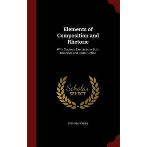 Elements of Composition and Rhetoric: With Copious Exercises in Both Criticism and Construction Hardcover, Andesite Press