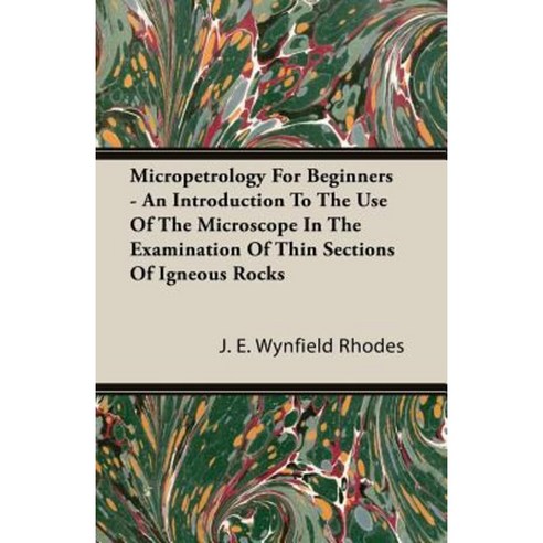 Micropetrology for Beginners - An Introduction to the Use of the Microscope in the Examination of Thin Sections of Igneous Rocks Paperback, Pohl Press
