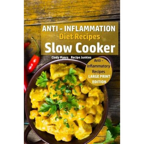 Anti - Inflammation Diet Recipes - Slow Cooker: Anti - Inflammatory Recipes Paperback, Createspace Independent Publishing Platform