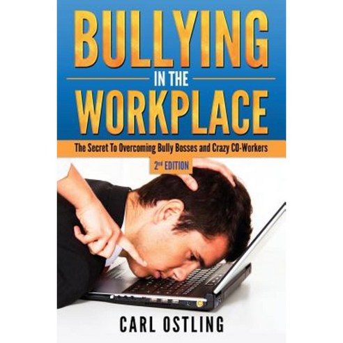 Bullying in the Workplace: The Secret to Overcoming Bully Bosses and Crazy Co-Workers Paperback, Createspace Independent Publishing Platform