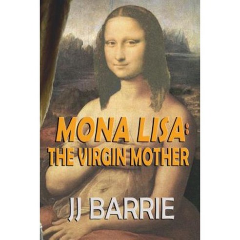 Mona Lisa - The Virgin Mother: The Icon of the Art World ...Stolen! Paperback, Createspace Independent Publishing Platform