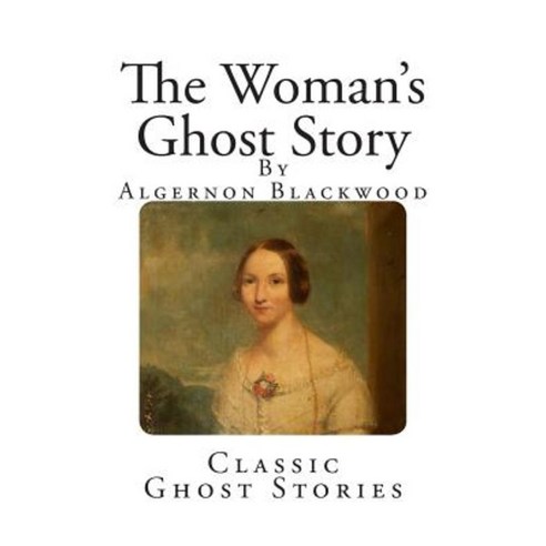 Classic Ghost Stories: The Woman''s Ghost Story Paperback, Createspace Independent Publishing Platform
