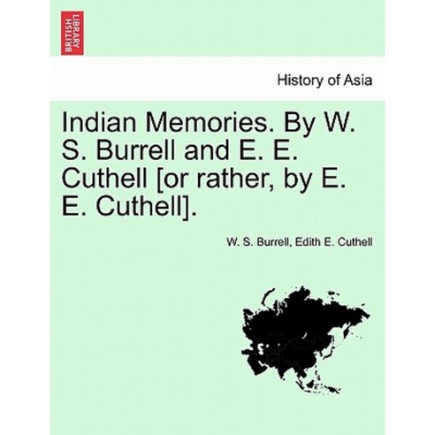 Indian Memories. by W. S. Burrell and E. E. Cuthell [Or Rather by E. E. Cuthell]. Paperback, British Library, Historical Print Editions