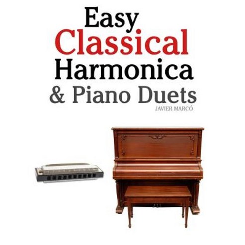 Easy Classical Harmonica & Piano Duets: Featuring Music of Handel Vivaldi Mozart and Beethoven Paperback, Createspace Independent Publishing Platform