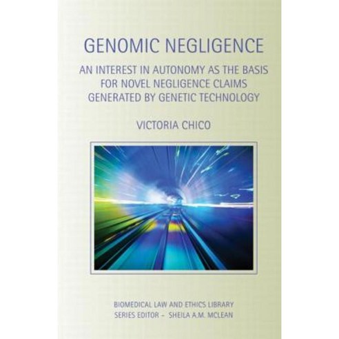 Genomic Negligence: An Interest in Autonomy as the Basis for Novel Negligence Claims Generated by Genetic Technology Paperback, Routledge